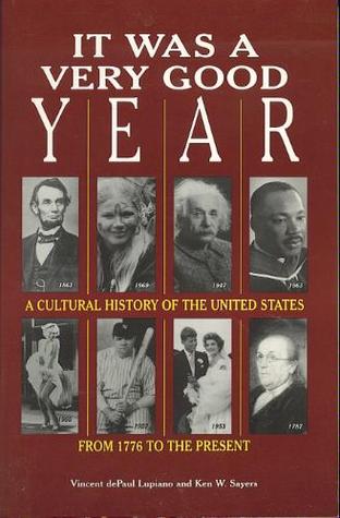 It Was a Very Good Year: A Cultural History of the United States from 1776 to the Present - ... book written by Vincent dePaul Lupiano, Ken Sayers