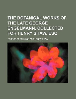 The Botanical Works of the Late George Engelmann, Collected for Henry Shaw, Esq magazine reviews