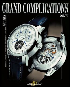 Grand Complications Volume VI: High Quality Watchmaking book written by Tourbillon International