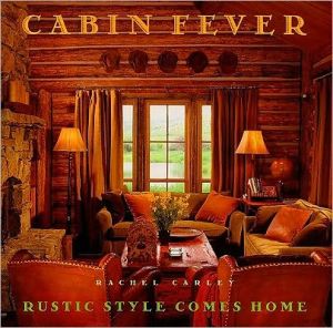 Cabin Fever: Rustic Style Comes Home book written by Rachel Carley