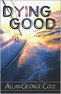 Dying Good book written by Allan George Cole