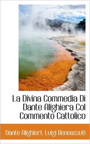 La Divina Commedia Di Dante Alighiera Col Commento Cattolico book written by Dante Alighieri