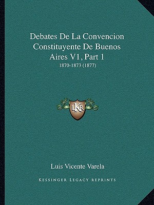 Debates de La Convencion Constituyente de Buenos Aires V1, Part 1 magazine reviews