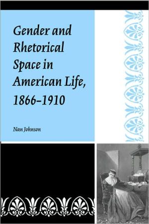 Gender and Rhetorical Space in American Life, 1866-1910 book written by Nan Johnson