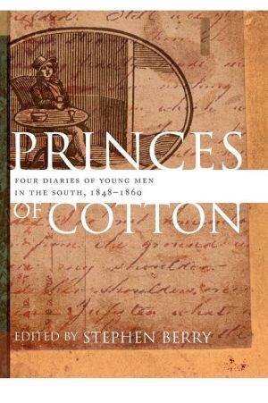 Princes of Cotton: Four Diaries of Young Men in the South, 1848-1860 book written by Stephen Berry