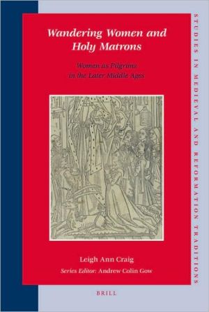 Wandering Women and Holy Matrons: Women as Pilgrims in the Later Middle Ages book written by Leigh Ann Craig
