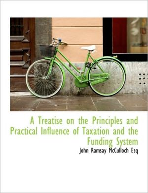 A Treatise on the Principles and Practical Influence of Taxation and the Funding System magazine reviews