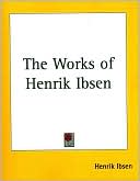 Works of Henrik Ibsen book written by Henrik Ibsen