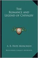 The Romance and Legend of Chivalry book written by A. R. Hope Moncrieff