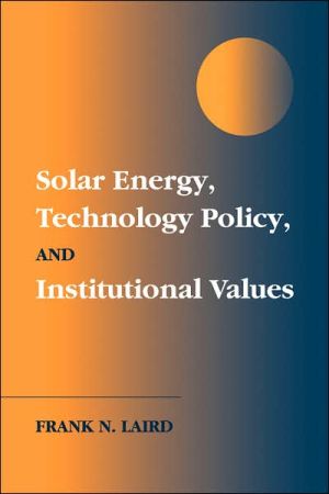 Solar Energy, Technology Policy, and Institutional Values book written by Frank N. Laird