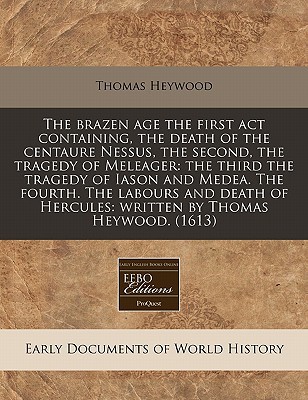 The Brazen Age the First ACT Containing, the Death of the Centaure Nessus, the Second, the Tragedy o magazine reviews