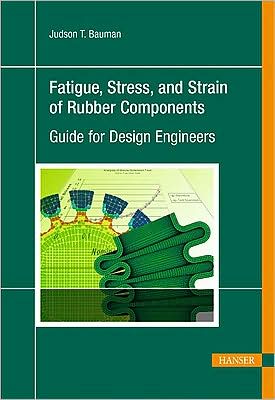 Fatigue, Stress, and Strain of Rubber Components: A Guide for Design Engineers book written by Judson T. Bauman