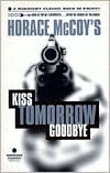 Kiss Tomorrow Goodbye book written by Horace McCoy