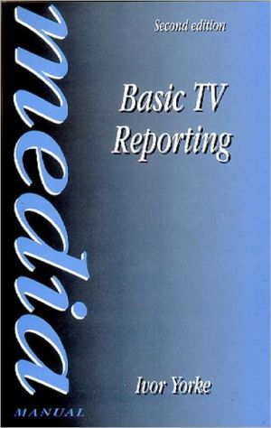 Basic Tv Reporting book written by Ivor Yorke