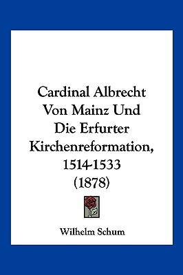 Cardinal Albrecht Von Mainz Und Die Erfurter Kirchenreformation, 1514-1533 magazine reviews