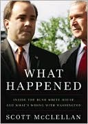 What Happened: Inside the Bush White House and Washington's Culture of Deception book written by Scott McClellan