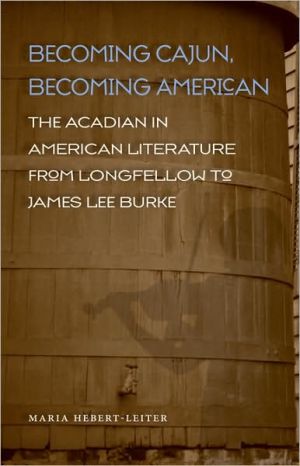 Becoming Cajun, Becoming American: The Acadian in American Literature from Longfellow to James Lee Burke book written by Maria Hebert-Leiter