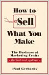 How to Sell What You Make: The Business of Marketing Crafts book written by Paul Gerhards