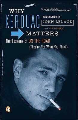 Why Kerouac Matters: The Lessons of On the Road (They're Not What You Think) book written by John Leland