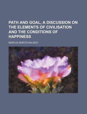 Path and Goal, a Discussion on the Elements of Civilisation and the Conditions of Happiness magazine reviews