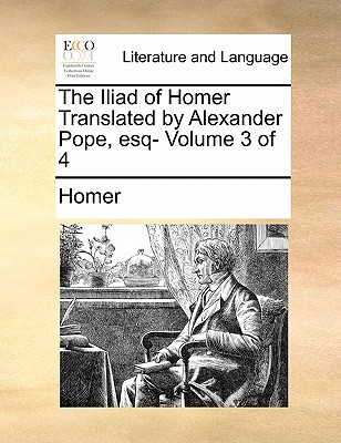 The Iliad of Homer Translated by Alexander Pope, Esq- Volume 3 of 4 written by Homer