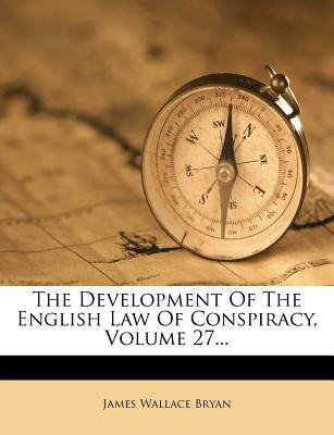 The Development of the English Law of Conspiracy, Volume 27... magazine reviews