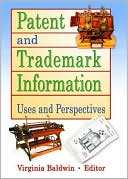 Patent and Trademark Information: Uses and Perspectives book written by Virginia Baldwin