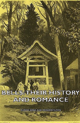 Bells: Their History and Romance book written by Governeur Morrison