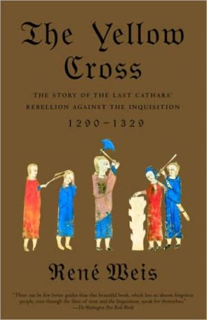 The Yellow Cross: The Story of the Last Cathars' Rebellion Against the Inquisition, 1290-1329 book written by Rene Weis