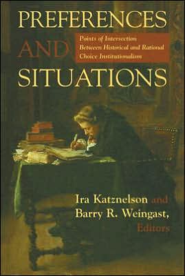 Preferences and Situations: Points of Intersections Between Historical and Rational Choice Institutionalism written by Ira Katznelson