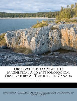 Observations Made at the Magnetical and Meteorological Observatory at Toronto in Canada ...... magazine reviews