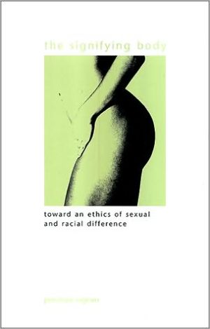 The Signifying Body: Toward an Ethics of Sexual and Racial Difference book written by Penelope Ingram