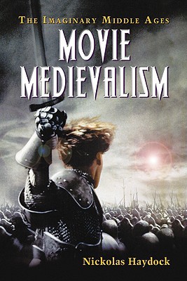 Movie Medievalism: The Imaginary Middle Ages book written by Nickolas Haydock