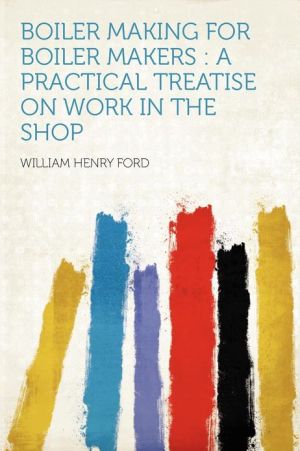 Boiler Making For Boiler Makers - A Practical Treatise On Work In The Shop magazine reviews