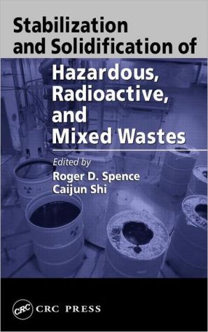 Stabilization and Solidification of Hazardous, Radioactive, and Mixed Wastes book written by Roger D. Spence