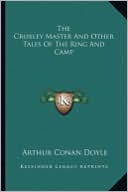 The Croxley Master And Other Tales Of The Ring And Camp book written by Arthur Conan Doyle