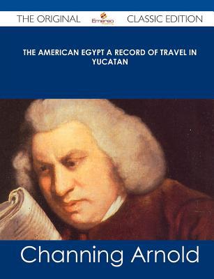 The American Egypt a Record of Travel in Yucatan - The Original Classic Edition magazine reviews