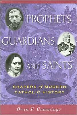 Prophets, Guardians, and Saints: Shapers of Modern Catholic History book written by Owen F. Cummings