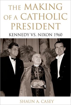 The Making of a Catholic President: Kennedy vs. Nixon 1960 book written by Shaun Casey