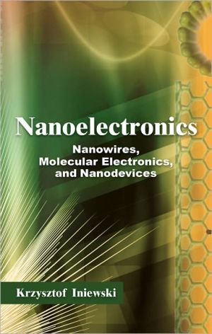 Nanoelectronics: Nanowires, Molecular Electronics, and Nanodevices book written by Krzysztof Iniewski