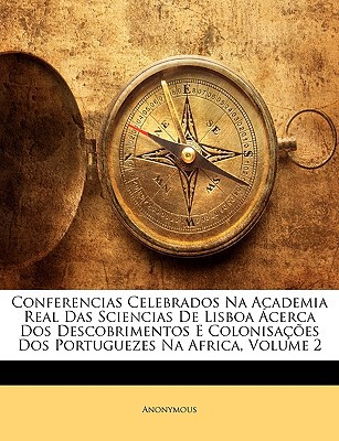 Conferencias Celebrados Na Academia Real Das Sciencias de Lisboa Cerca DOS Descobrimentos E Colonisa magazine reviews