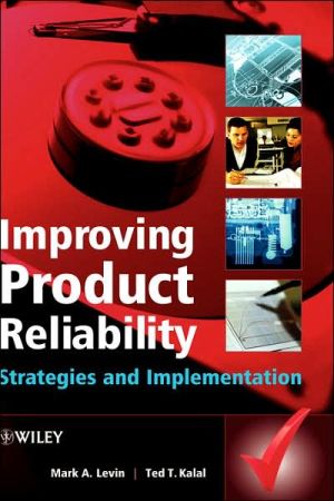 Improving Product Reliability: Strategies and Implementation (Quality and Reliability Engineering Series) book written by Mark A. Levin