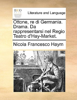 Ottone, Re Di Germania. Drama. Da Rappresentarsi Nel Regio Teatro D'Hay-Market. magazine reviews