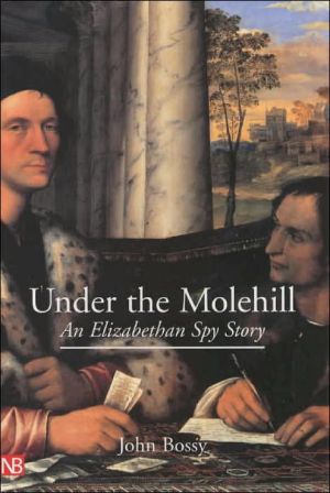 Under the Molehill: An Elizabethan Spy Story book written by John Bossy
