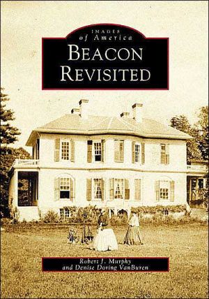 Beacon, New York Revisited (Images of America Series) book written by Robert J. Murphy