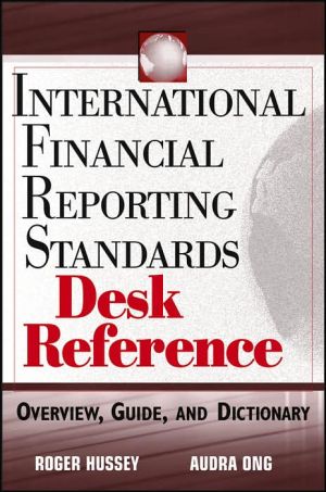 International Financial Reporting Standards Desk Reference: Overview, Guide, and Dictionary book written by Roger Hussey