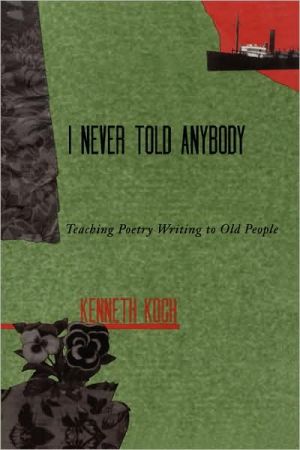I Never Told Anybody book written by Kenneth Koch