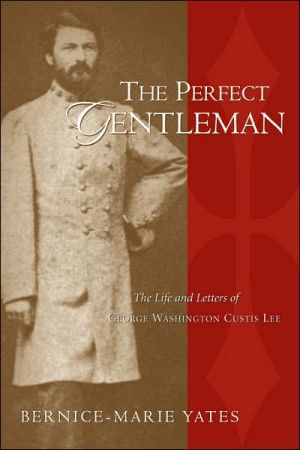 The Perfect Gentleman: The Life and Letters of George Washington Custis Lee, Vol. 2 book written by Bernice-Marie Yates