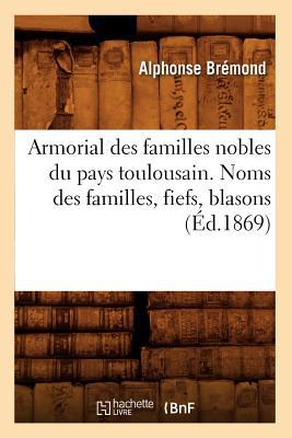 Armorial Des Familles Nobles Du Pays Toulousain. Noms Des Familles, Fiefs, Blasons magazine reviews