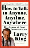 How to Talk to Anyone, Anytime, Anywhere: The Secrets of Good Communication written by Larry L King L